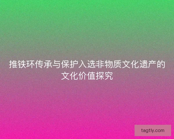 推铁环传承与保护入选非物质文化遗产的文化价值探究