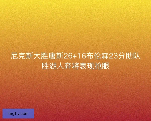 尼克斯大胜唐斯26+16布伦森23分助队胜湖人弃将表现抢眼
